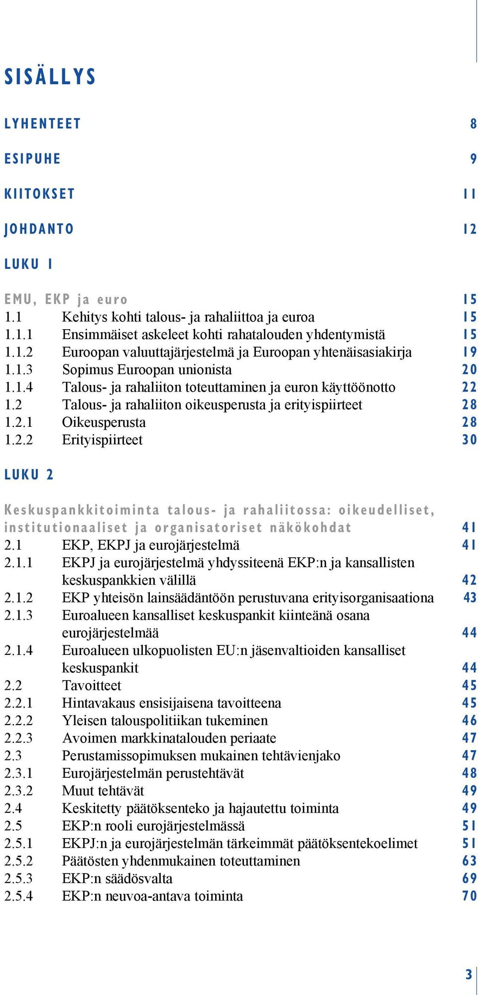 2 Talous- ja rahaliiton oikeusperusta ja erityispiirteet 28 1.2.1 Oikeusperusta 28 1.2.2 Erityispiirteet 30 LUKU 2 Keskuspankkitoiminta talous- ja rahaliitossa: oikeudelliset, institutionaaliset ja organisatoriset näkökohdat 41 2.