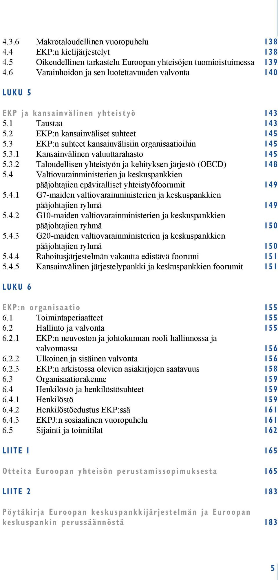 3 EKP:n suhteet kansainvälisiin organisaatioihin 145 5.3.1 Kansainvälinen valuuttarahasto 145 5.3.2 Taloudellisen yhteistyön ja kehityksen järjestö (OECD) 148 5.