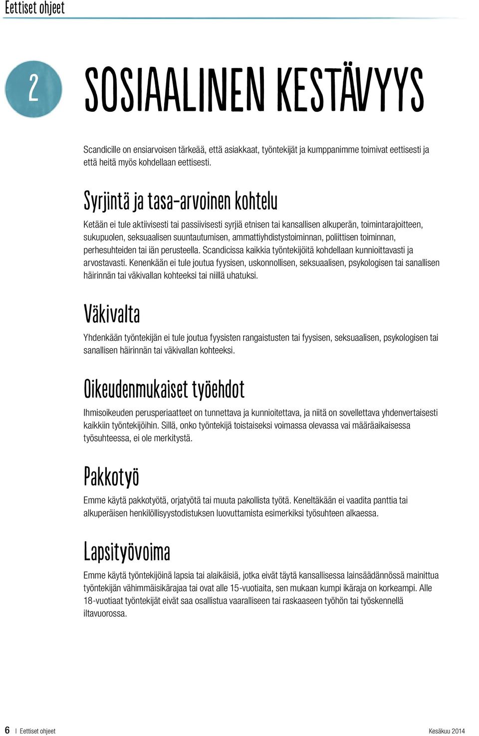 ammattiyhdistystoiminnan, poliittisen toiminnan, perhesuhteiden tai iän perusteella. Scandicissa kaikkia työntekijöitä kohdellaan kunnioittavasti ja arvostavasti.