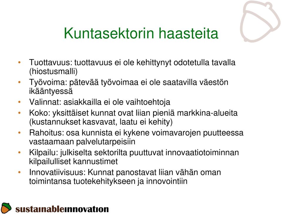 kasvavat, laatu ei kehity) Rahoitus: osa kunnista ei kykene voimavarojen puutteessa vastaamaan palvelutarpeisiin Kilpailu: julkiselta sektorilta