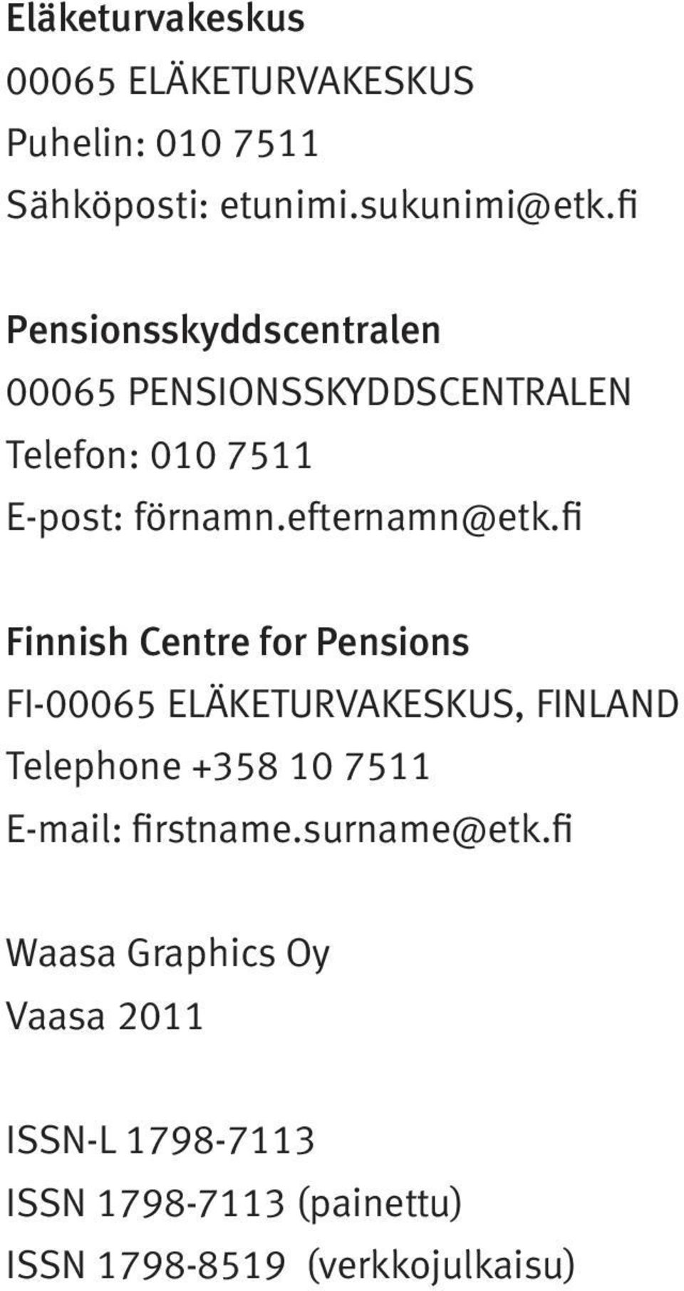 fi Finnish Centre for Pensions FI-00065 ELÄKETURVAKESKUS, FINLAND Telephone +358 10 7511 E-mail: