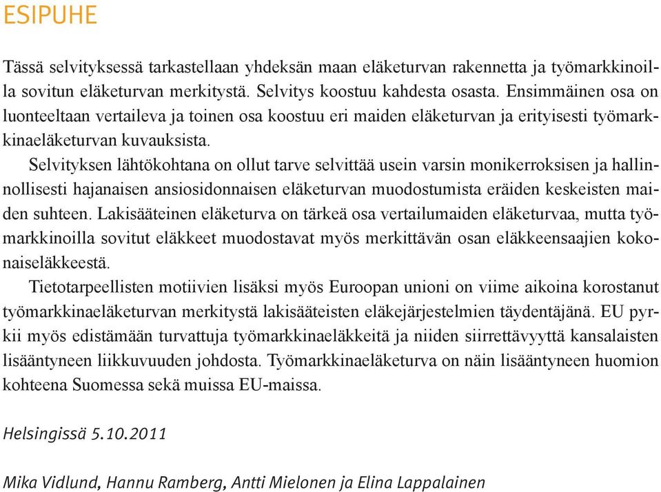 Selvityksen lähtökohtana on ollut tarve selvittää usein varsin monikerroksisen ja hallinnollisesti hajanaisen ansiosidonnaisen eläketurvan muodostumista eräiden keskeisten maiden suhteen.