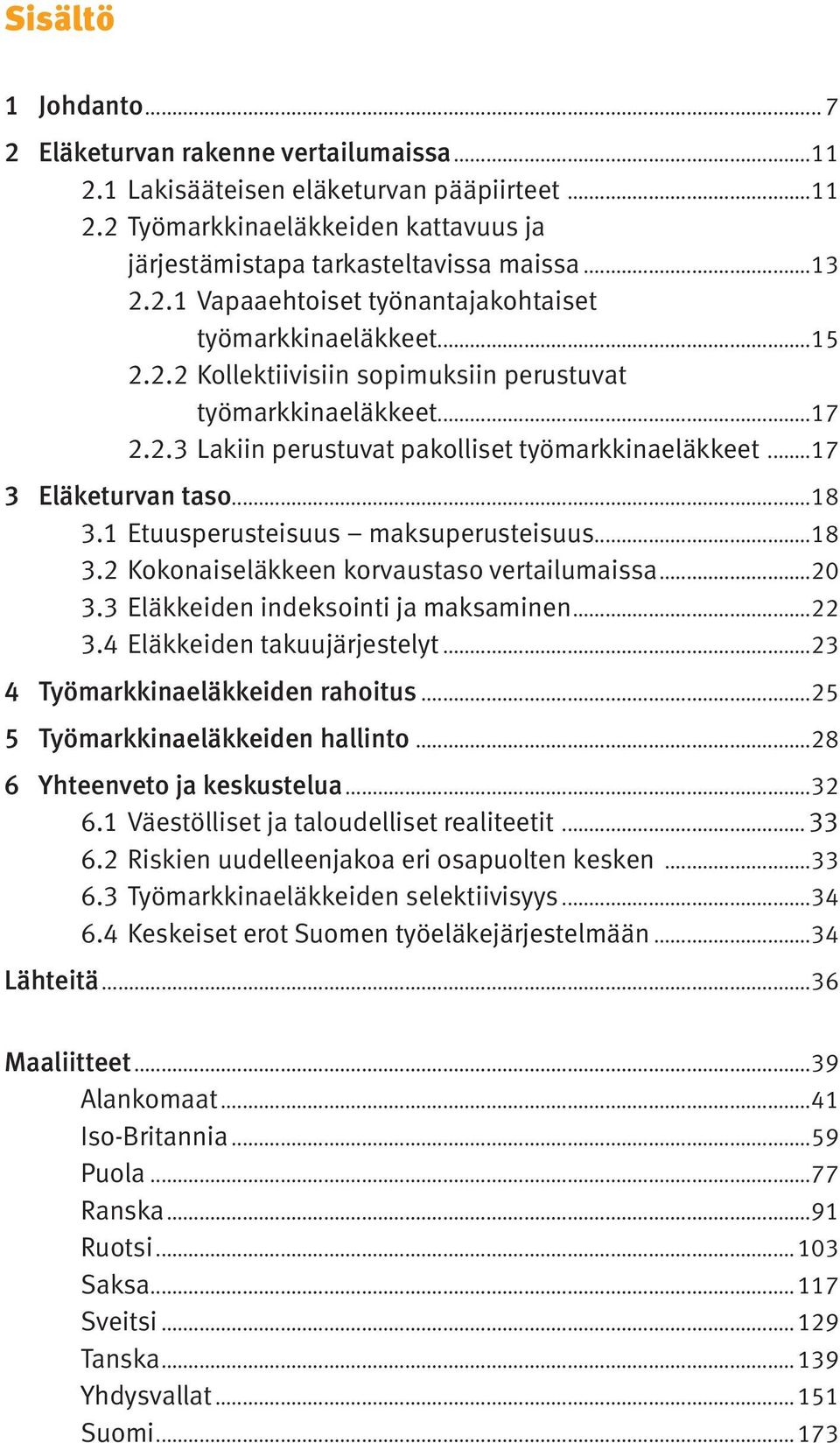 ..17 3 Eläketurvan taso...18 3.1.Etuusperusteisuus maksuperusteisuus...18 3.2.Kokonaiseläkkeen korvaustaso vertailumaissa...20 3.3.Eläkkeiden indeksointi ja maksaminen...22 3.4.