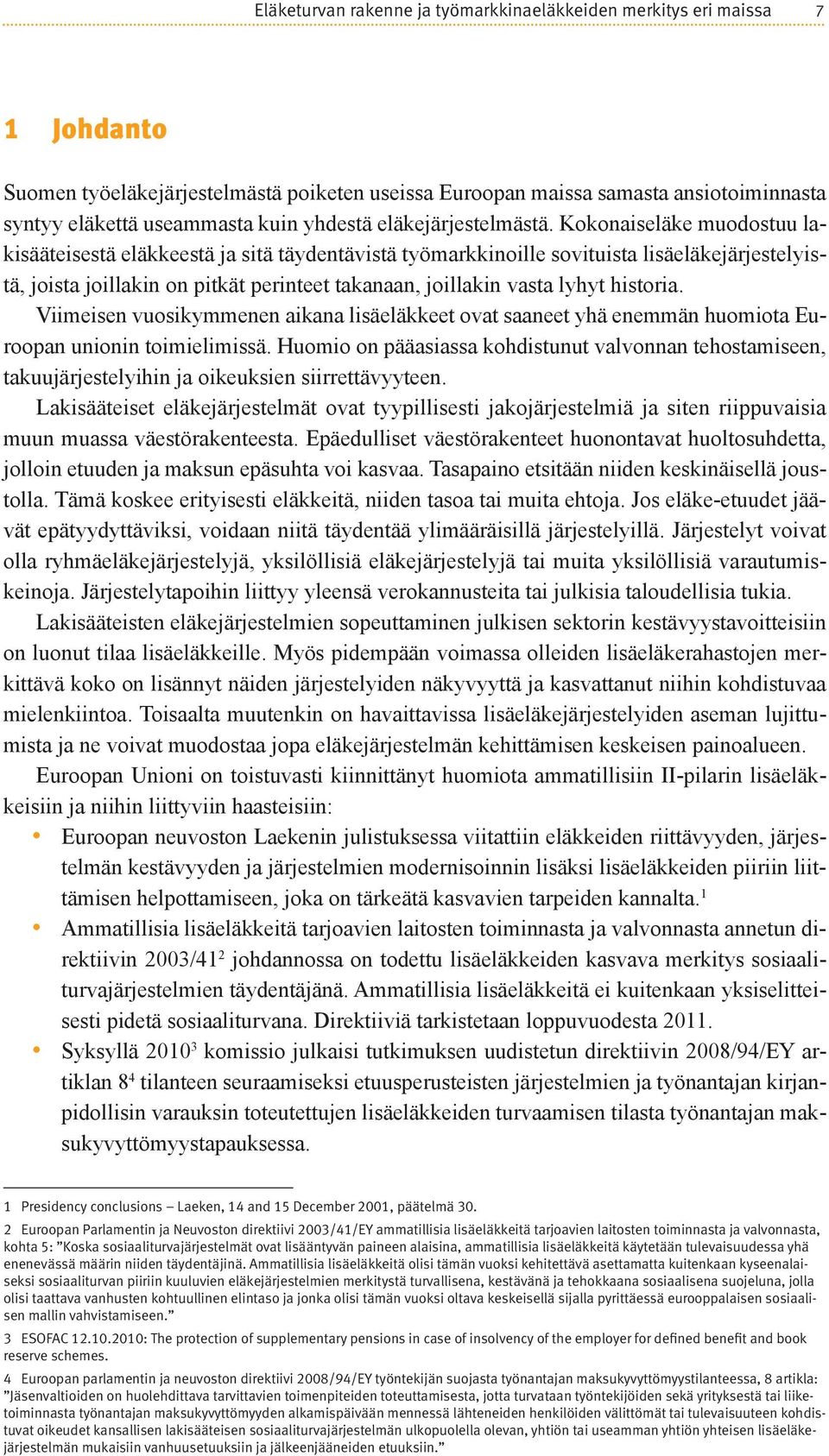 Kokonaiseläke muodostuu lakisääteisestä eläkkeestä ja sitä täydentävistä työmarkkinoille sovituista lisäeläkejärjestelyistä, joista joillakin on pitkät perinteet takanaan, joillakin vasta lyhyt