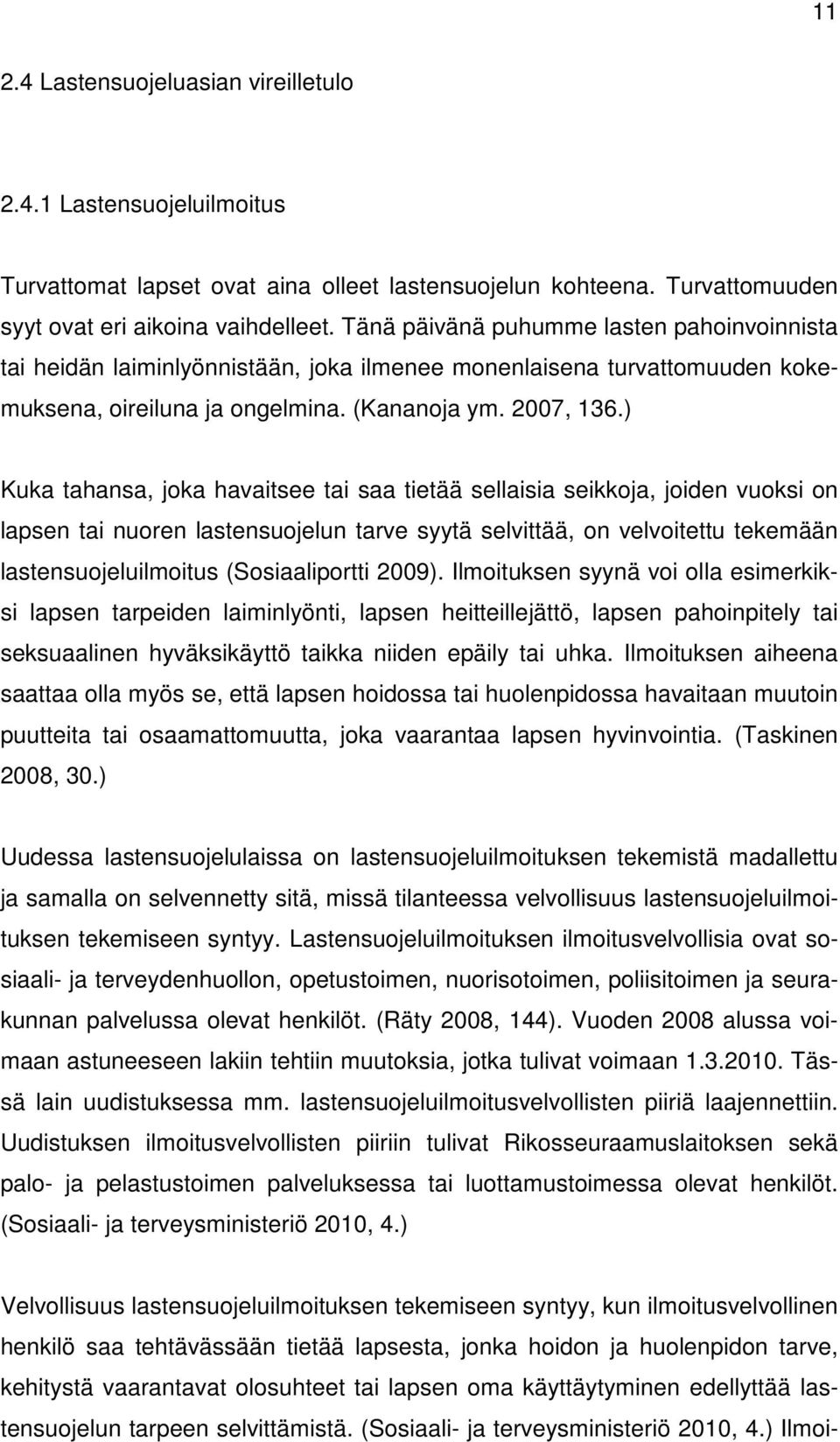 ) Kuka tahansa, joka havaitsee tai saa tietää sellaisia seikkoja, joiden vuoksi on lapsen tai nuoren lastensuojelun tarve syytä selvittää, on velvoitettu tekemään lastensuojeluilmoitus