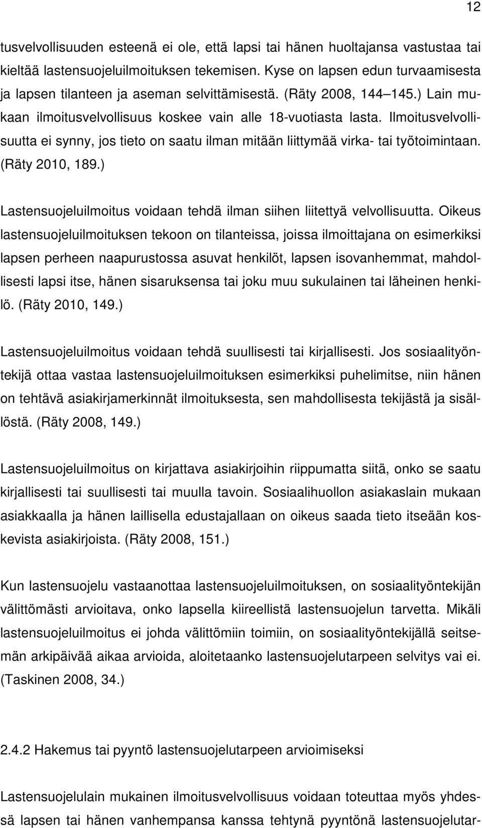 Ilmoitusvelvollisuutta ei synny, jos tieto on saatu ilman mitään liittymää virka- tai työtoimintaan. (Räty 2010, 189.) Lastensuojeluilmoitus voidaan tehdä ilman siihen liitettyä velvollisuutta.