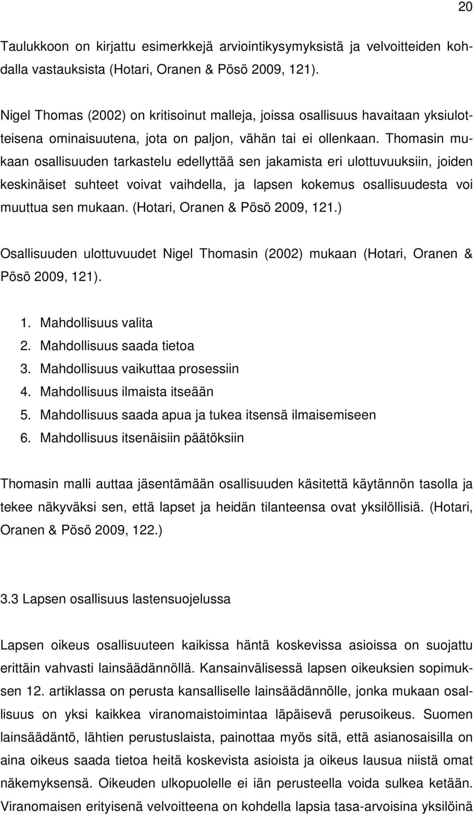 Thomasin mukaan osallisuuden tarkastelu edellyttää sen jakamista eri ulottuvuuksiin, joiden keskinäiset suhteet voivat vaihdella, ja lapsen kokemus osallisuudesta voi muuttua sen mukaan.