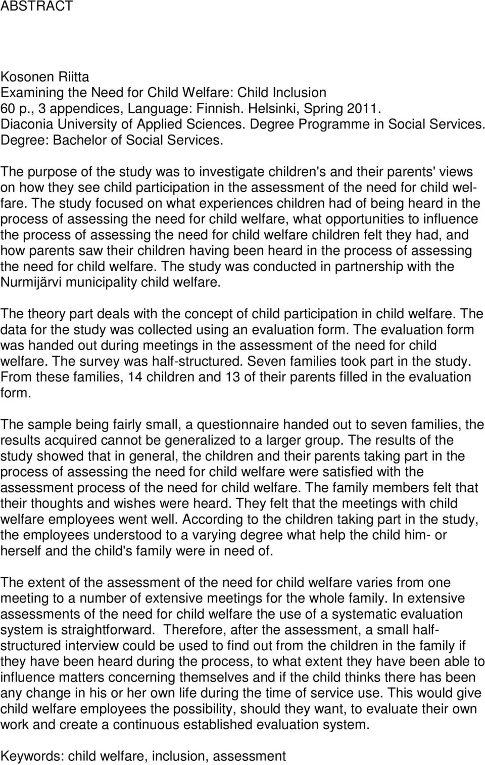 The purpose of the study was to investigate children's and their parents' views on how they see child participation in the assessment of the need for child welfare.