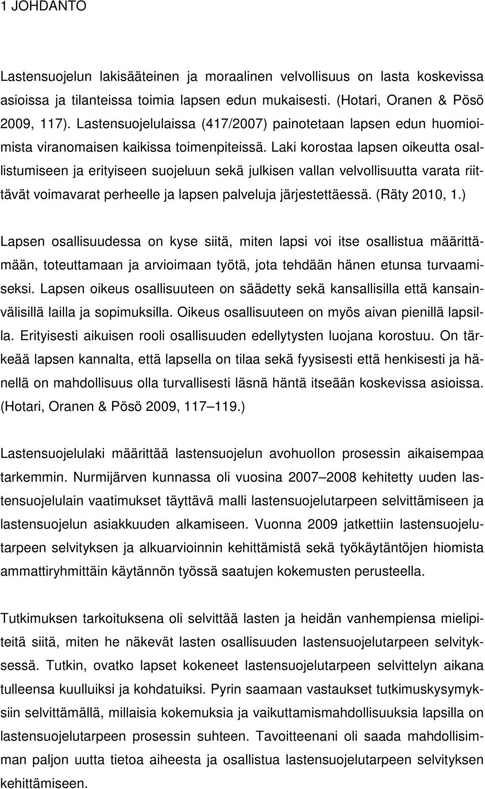 Laki korostaa lapsen oikeutta osallistumiseen ja erityiseen suojeluun sekä julkisen vallan velvollisuutta varata riittävät voimavarat perheelle ja lapsen palveluja järjestettäessä. (Räty 2010, 1.