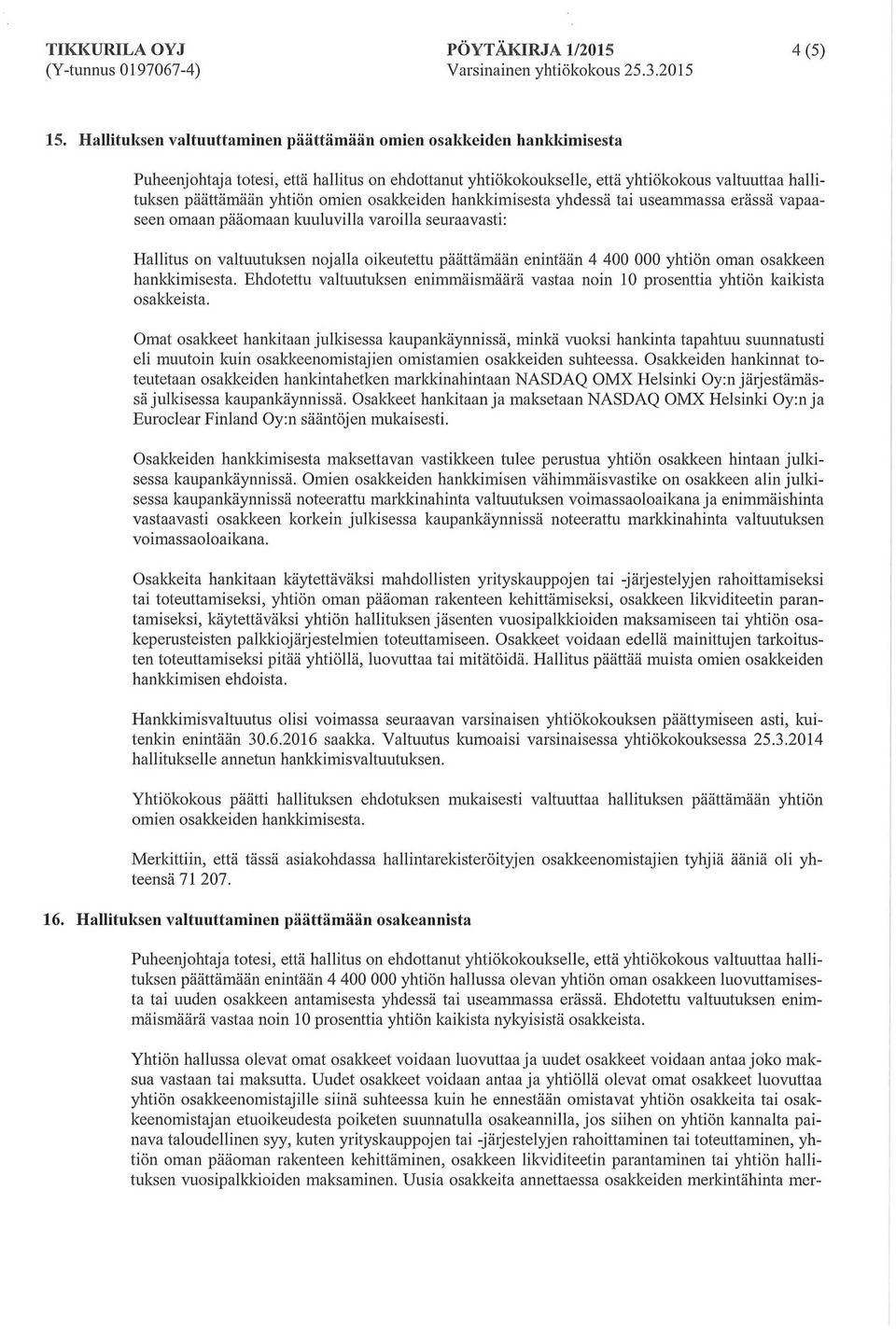 omien osakkeiden hankkimisesta yhdessa tai useammassa erassa vapaaseen omaan paaomaan kuuluvilla varoilla seuraavasti: Hallitus on valtuutuksen nojalla oikeutettu paattamaan enintaan 4 400 000 yhtion