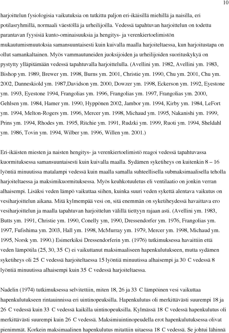 harjoitustapa on ollut samankaltainen. Myös vammautuneiden juoksijoiden ja urheilijoiden suorituskykyä on pystytty ylläpitämään vedessä tapahtuvalla harjoittelulla. (Avellini ym. 1982, Avellini ym.