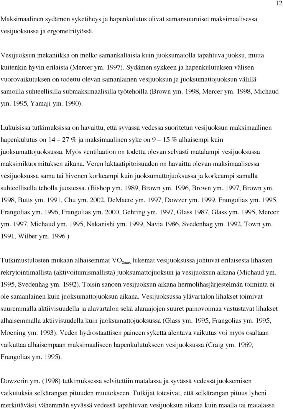 Sydämen sykkeen ja hapenkulutuksen välisen vuorovaikutuksen on todettu olevan samanlainen vesijuoksun ja juoksumattojuoksun välillä samoilla suhteellisilla submaksimaalisilla työtehoilla (Brown ym.