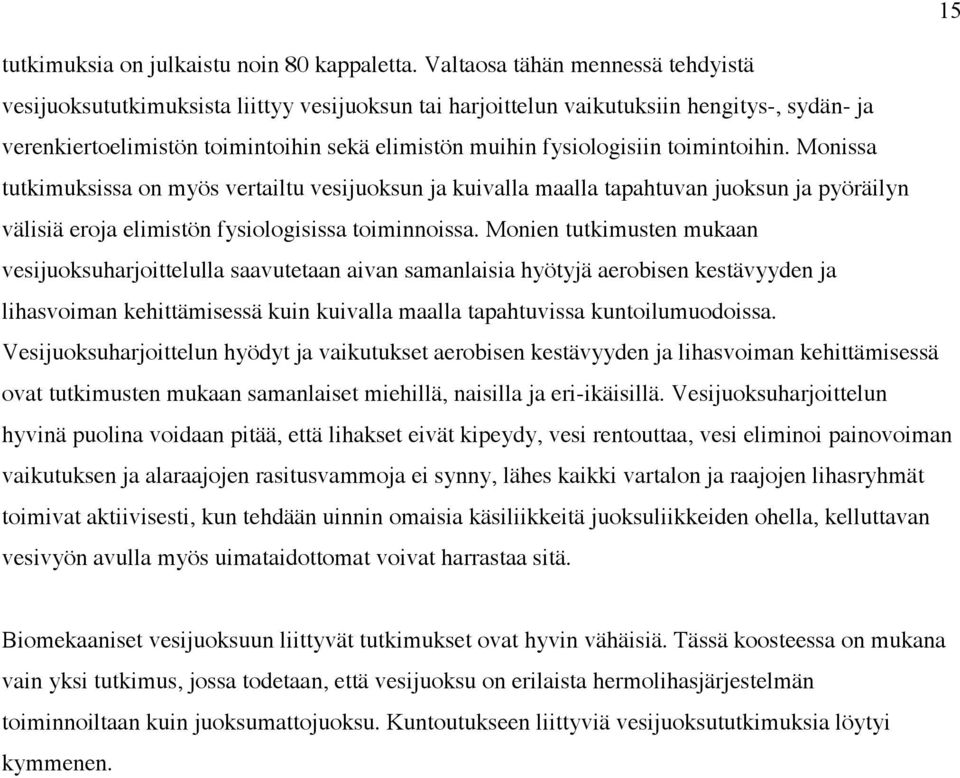 toimintoihin. Monissa tutkimuksissa on myös vertailtu vesijuoksun ja kuivalla maalla tapahtuvan juoksun ja pyöräilyn välisiä eroja elimistön fysiologisissa toiminnoissa.