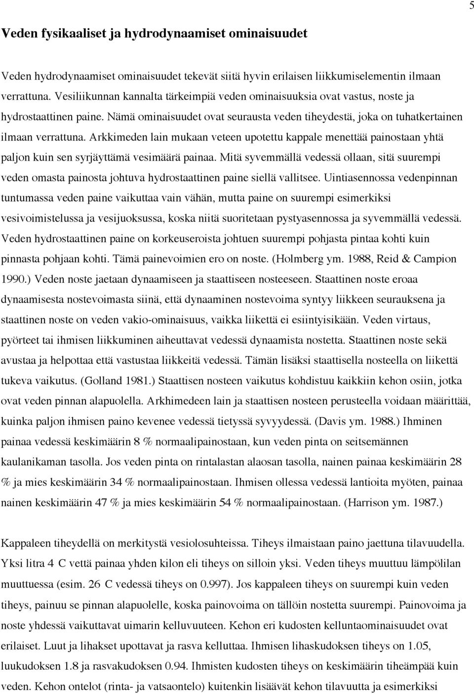 Arkkimeden lain mukaan veteen upotettu kappale menettää painostaan yhtä paljon kuin sen syrjäyttämä vesimäärä painaa.