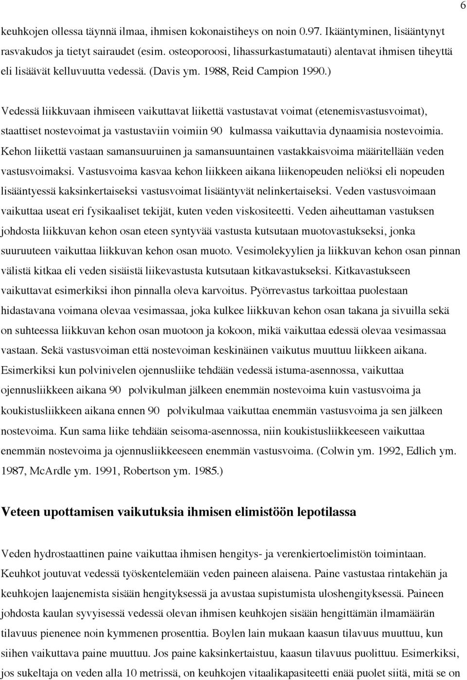 ) Vedessä liikkuvaan ihmiseen vaikuttavat liikettä vastustavat voimat (etenemisvastusvoimat), staattiset nostevoimat ja vastustaviin voimiin 90 kulmassa vaikuttavia dynaamisia nostevoimia.