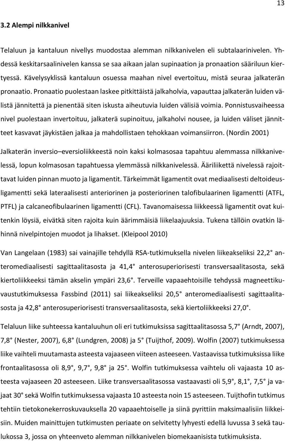 Pronaatio puolestaan laskee pitkittäistä jalkaholvia, vapauttaa jalkaterän luiden välistä jännitettä ja pienentää siten iskusta aiheutuvia luiden välisiä voimia.