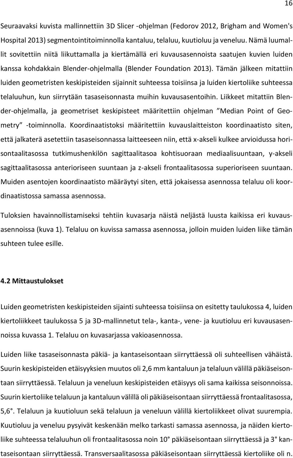 Tämän jälkeen mitattiin luiden geometristen keskipisteiden sijainnit suhteessa toisiinsa ja luiden kiertoliike suhteessa telaluuhun, kun siirrytään tasaseisonnasta muihin kuvausasentoihin.