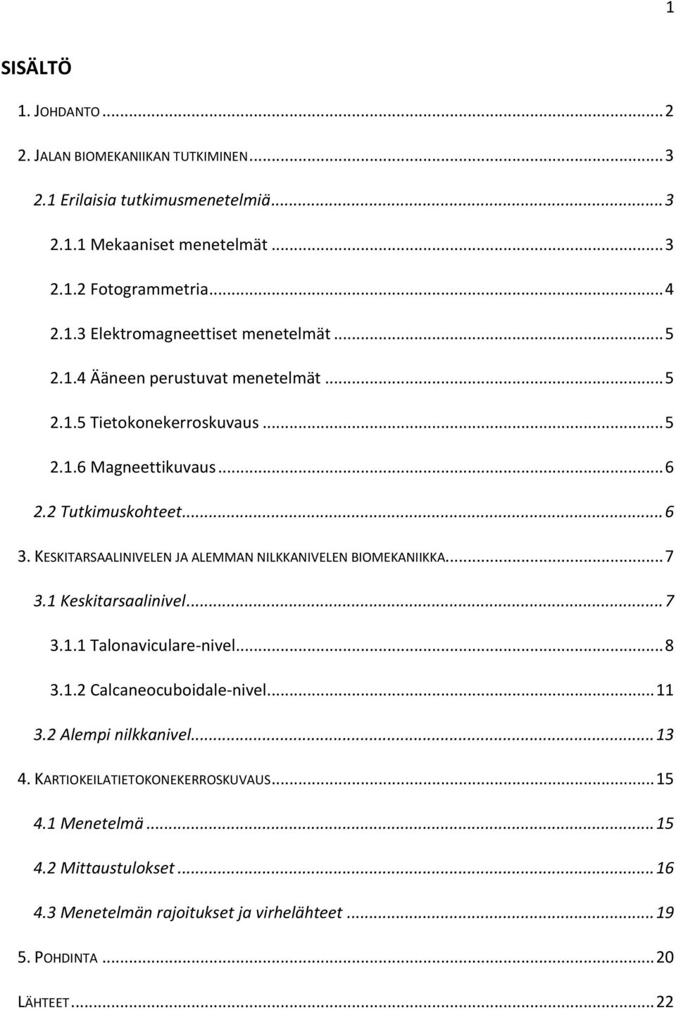 KESKITARSAALINIVELEN JA ALEMMAN NILKKANIVELEN BIOMEKANIIKKA... 7 3.1 Keskitarsaalinivel... 7 3.1.1 Talonaviculare-nivel... 8 3.1.2 Calcaneocuboidale-nivel... 11 3.