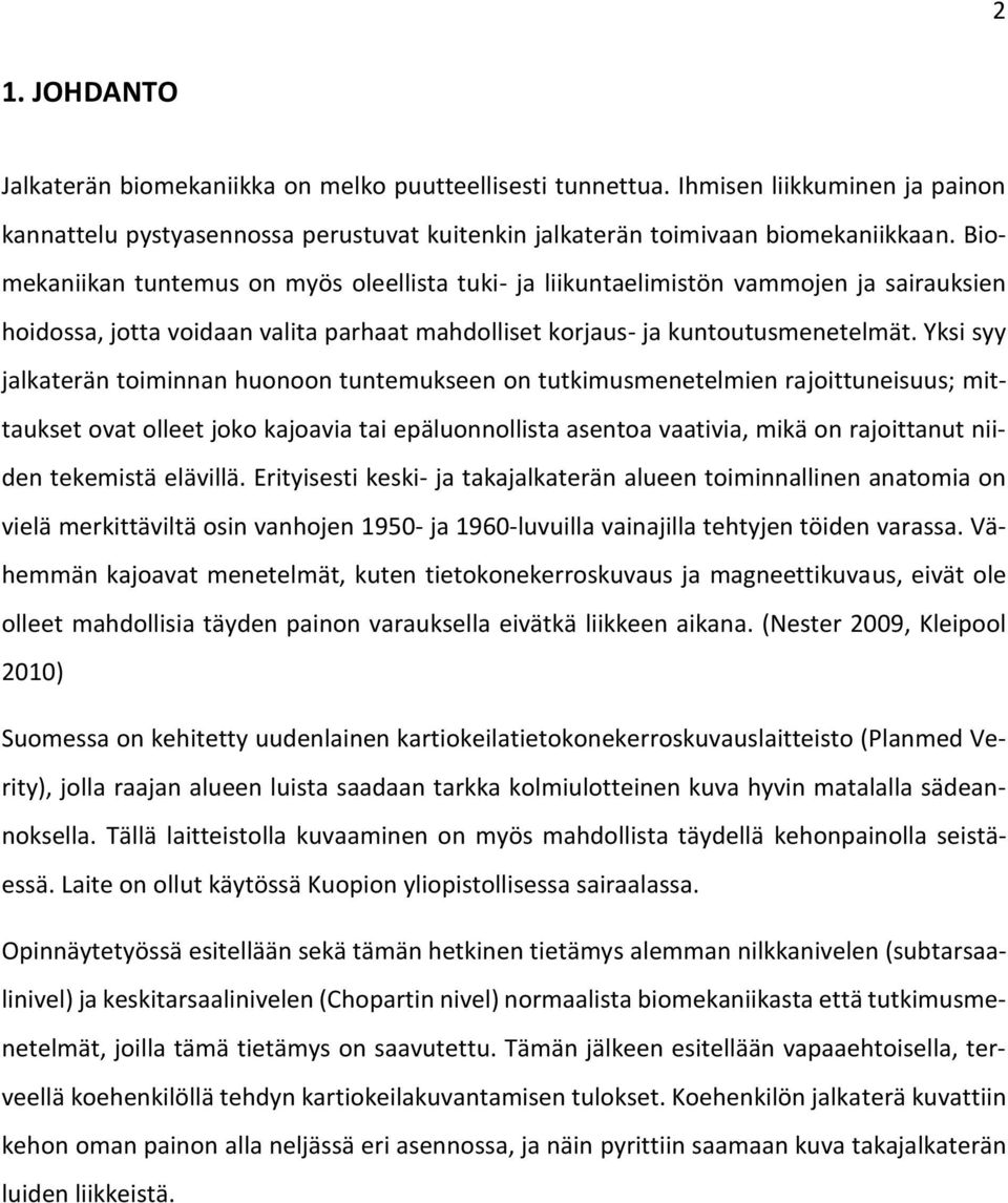 Yksi syy jalkaterän toiminnan huonoon tuntemukseen on tutkimusmenetelmien rajoittuneisuus; mittaukset ovat olleet joko kajoavia tai epäluonnollista asentoa vaativia, mikä on rajoittanut niiden