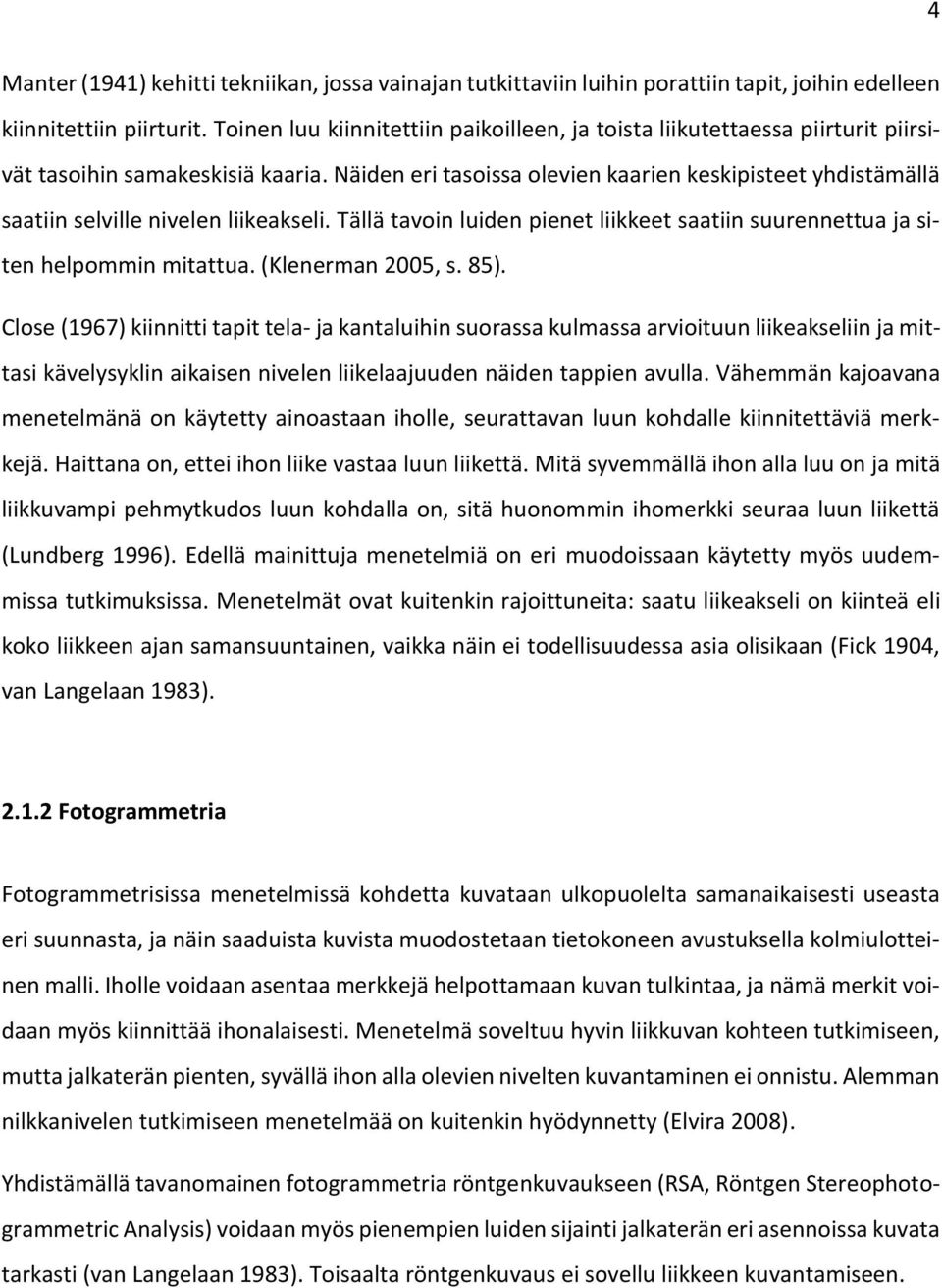 Näiden eri tasoissa olevien kaarien keskipisteet yhdistämällä saatiin selville nivelen liikeakseli. Tällä tavoin luiden pienet liikkeet saatiin suurennettua ja siten helpommin mitattua.