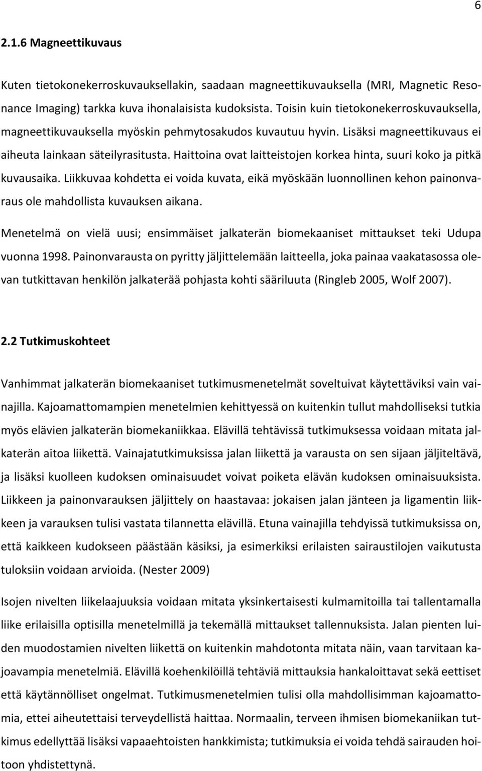 Haittoina ovat laitteistojen korkea hinta, suuri koko ja pitkä kuvausaika. Liikkuvaa kohdetta ei voida kuvata, eikä myöskään luonnollinen kehon painonvaraus ole mahdollista kuvauksen aikana.