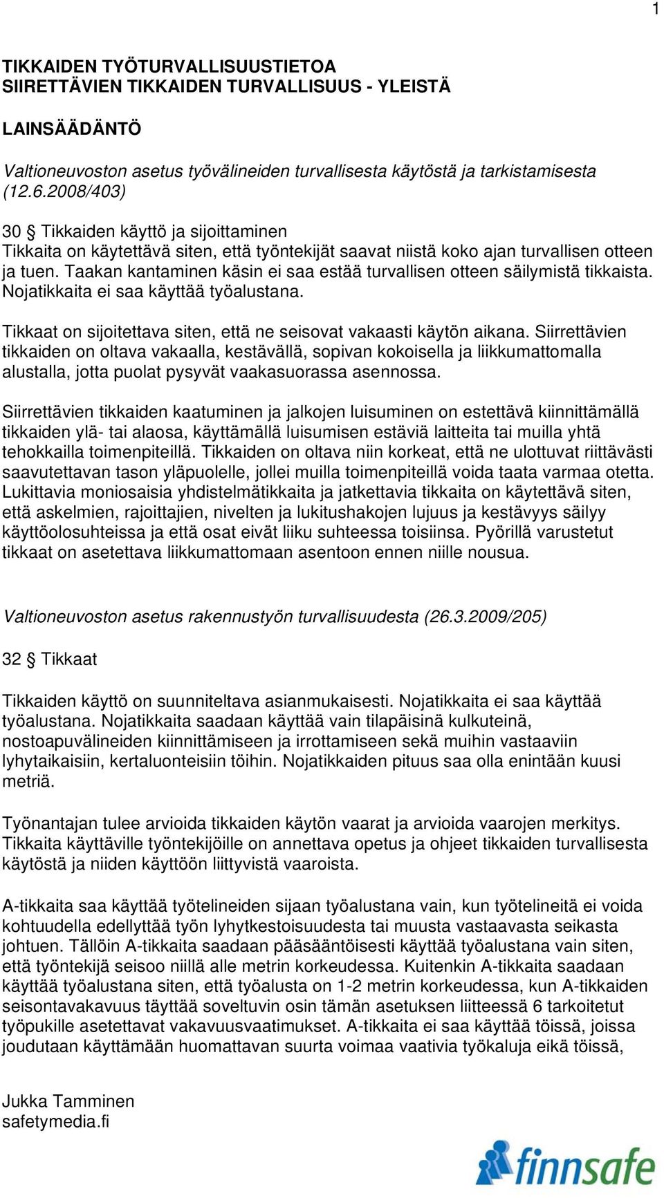 Taakan kantaminen käsin ei saa estää turvallisen otteen säilymistä tikkaista. Nojatikkaita ei saa käyttää työalustana. Tikkaat on sijoitettava siten, että ne seisovat vakaasti käytön aikana.