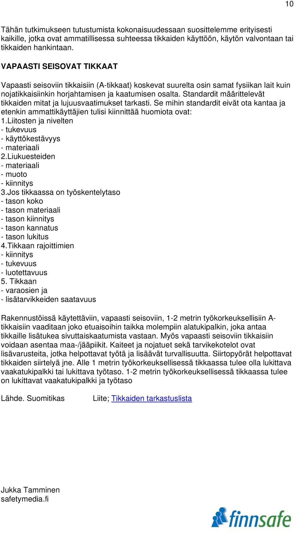 Standardit määrittelevät tikkaiden mitat ja lujuusvaatimukset tarkasti. Se mihin standardit eivät ota kantaa ja etenkin ammattikäyttäjien tulisi kiinnittää huomiota ovat: 1.