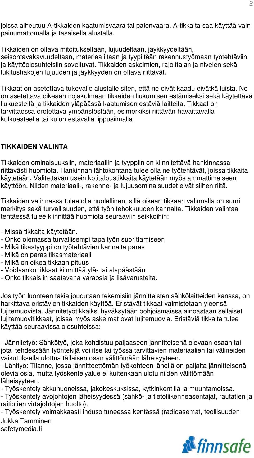 Tikkaiden askelmien, rajoittajan ja nivelen sekä lukitushakojen lujuuden ja jäykkyyden on oltava riittävät. Tikkaat on asetettava tukevalle alustalle siten, että ne eivät kaadu eivätkä luista.