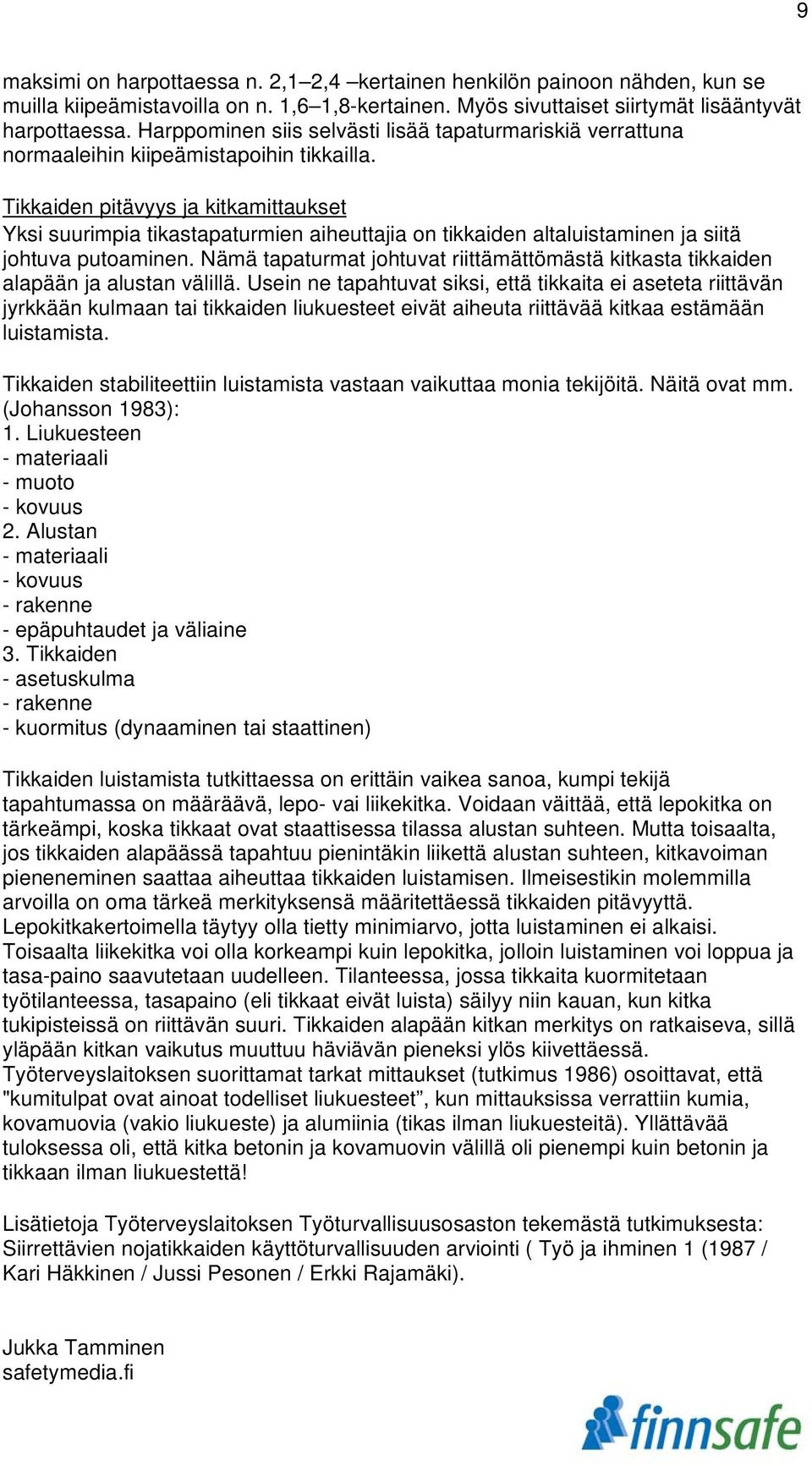 Tikkaiden pitävyys ja kitkamittaukset Yksi suurimpia tikastapaturmien aiheuttajia on tikkaiden altaluistaminen ja siitä johtuva putoaminen.