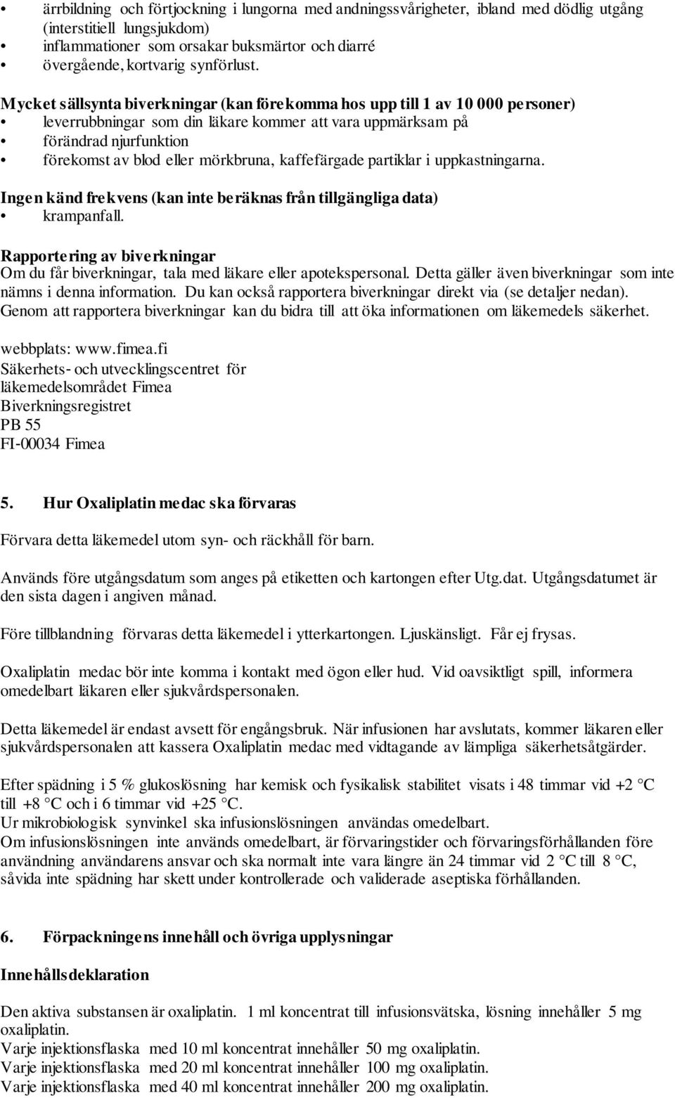 kaffefärgade partiklar i uppkastningarna. Ingen känd frekvens (kan inte beräknas från tillgängliga data) krampanfall.