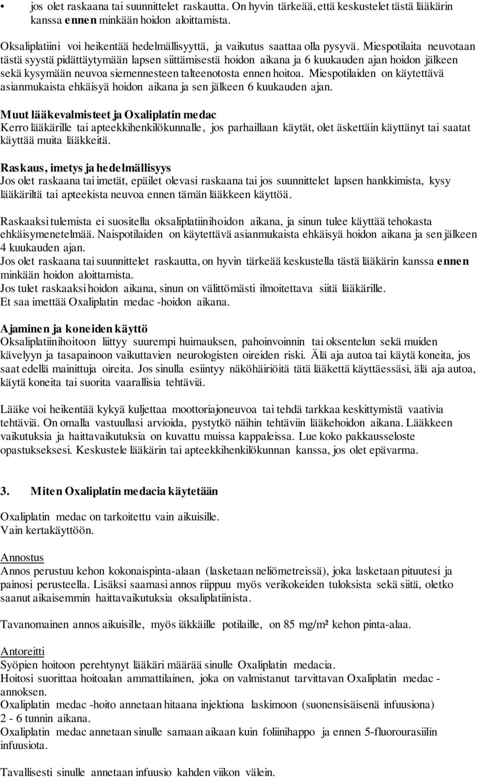 Miespotilaita neuvotaan tästä syystä pidättäytymään lapsen siittämisestä hoidon aikana ja 6 kuukauden ajan hoidon jälkeen sekä kysymään neuvoa siemennesteen talteenotosta ennen hoitoa.