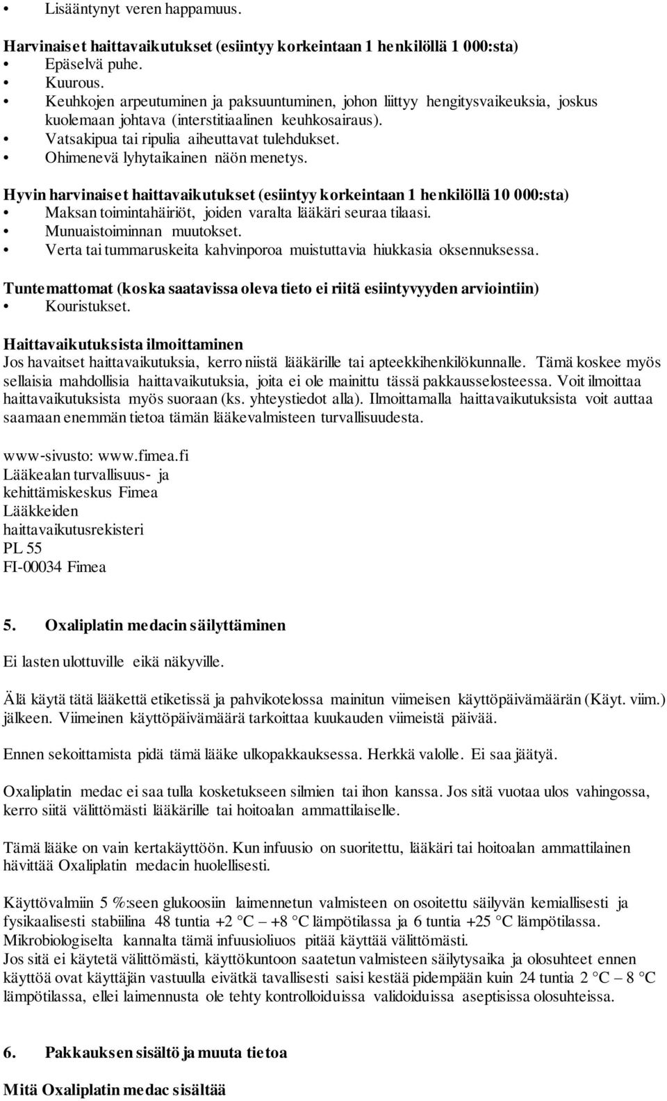 Ohimenevä lyhytaikainen näön menetys. Hyvin harvinaiset haittavaikutukset (esiintyy korkeintaan 1 henkilöllä 10 000:sta) Maksan toimintahäiriöt, joiden varalta lääkäri seuraa tilaasi.