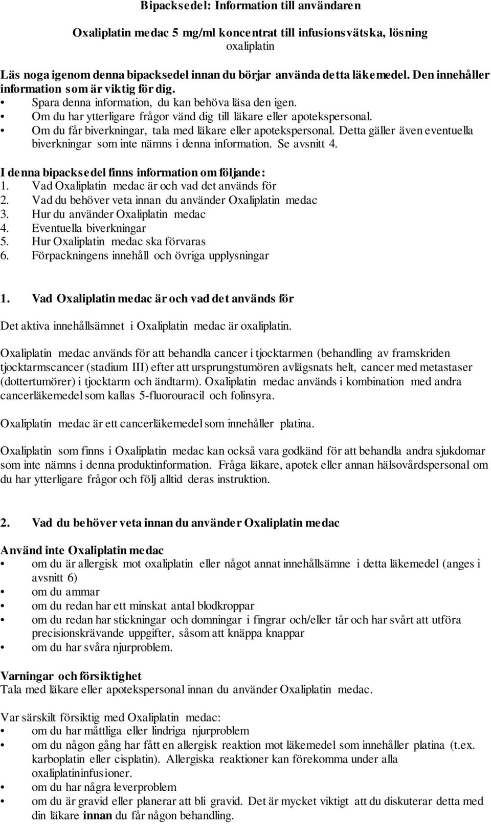 Om du får biverkningar, tala med läkare eller apotekspersonal. Detta gäller även eventuella biverkningar som inte nämns i denna information. Se avsnitt 4.