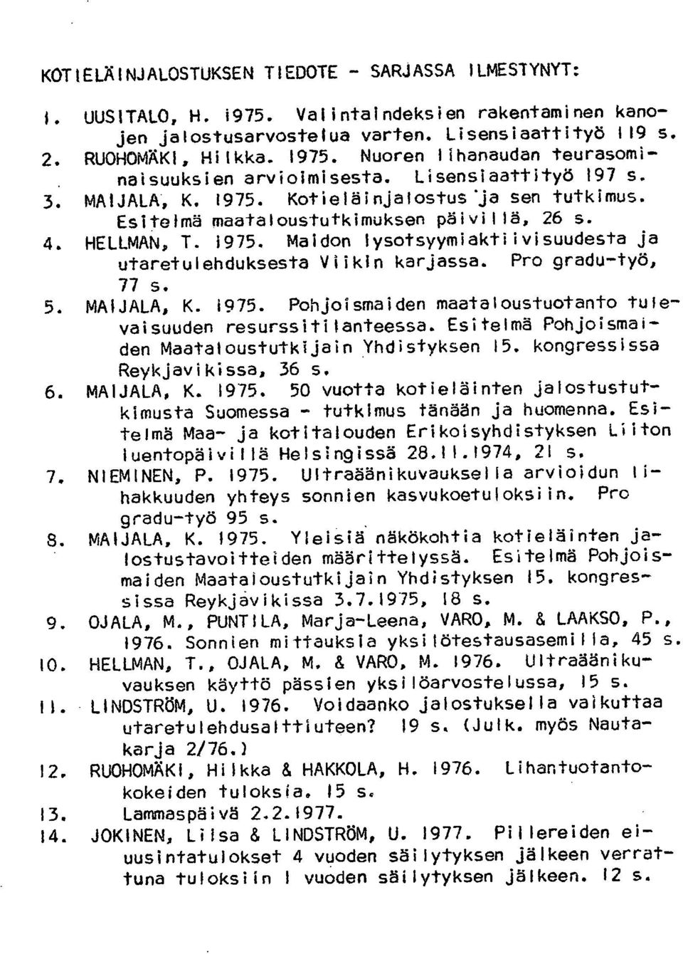 Pro gradu-työ, 77 s. MAIJALA, K. 1975. Pohjoismaiden maataloustuotanto tulevaisuuden resurssitilanteessa. Esitelmä Pohjoismaiden Maataloustutkijain Yhdistyksen 15. kongressissa Reykjavikissa, 36 s.