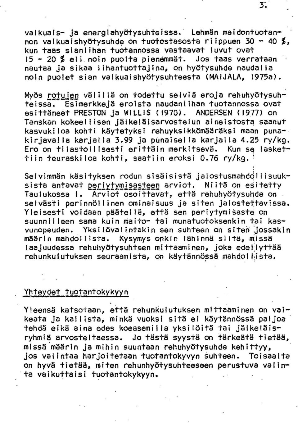 Jos taas verrataan nautaa ja sikaa lihantuottajina, on hyötysuhde naudalla noin puolet sian valkuaishyötysuhteesta (MAIJALA, 1975a). Myös rotujen välillä on todettu selviä eroja rehuhyötysuhteisså.