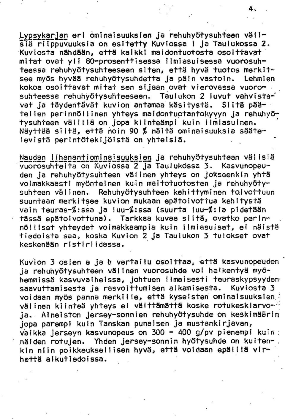 rehuhyötysuhdetta ja päin vastoin. Lehmien kokoa osoittavat mitat sen sijaan ovat vierovassa vuorosuhteessa rehuhyötysuhteeseen. Taulukon 2 luvut vahvistavat ja täydentävät kuvion antamaa käsitystä.