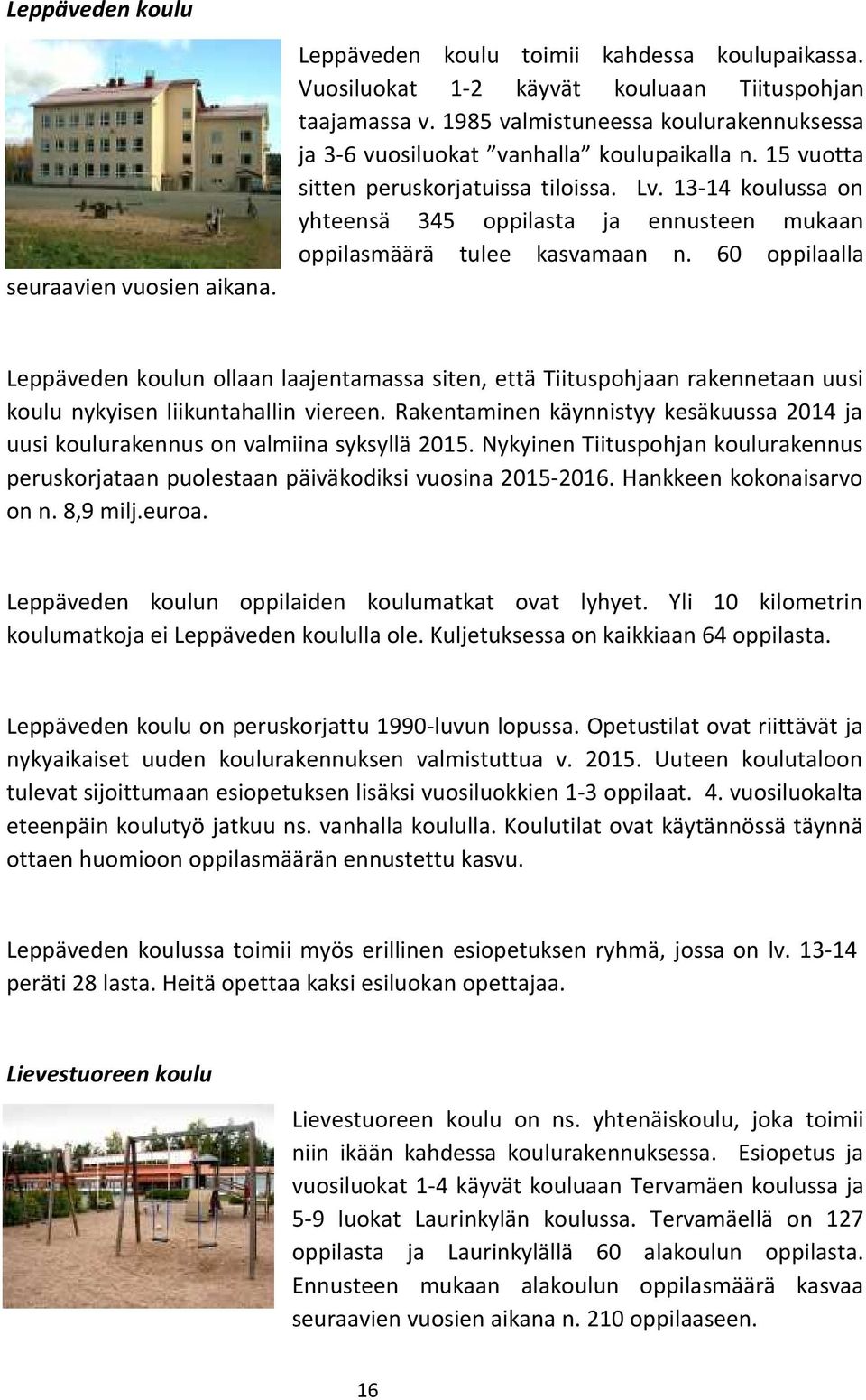 13-14 koulussa on yhteensä 345 oppilasta ja ennusteen mukaan oppilasmäärä tulee kasvamaan n.