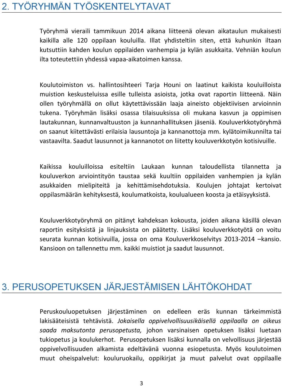 hallintosihteeri Tarja Houni on laatinut kaikista kouluilloista muistion keskusteluissa esille tulleista asioista, jotka ovat raportin liitteenä.