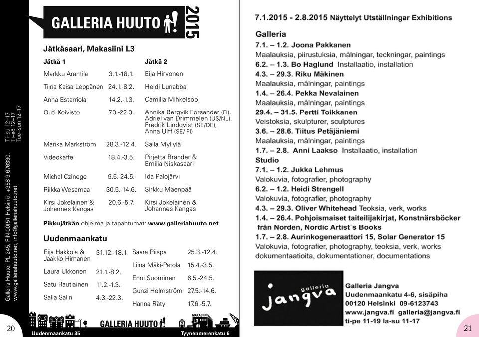 Pirjetta Brander & Emilia Niskasaari Michal Czinege 9.5.-24.5. Ida Palojärvi Riikka Wesamaa 30.5.-14.6. Sirkku Mäenpää Kirsi Jokelainen & Johannes Kangas 20.6.-5.7.