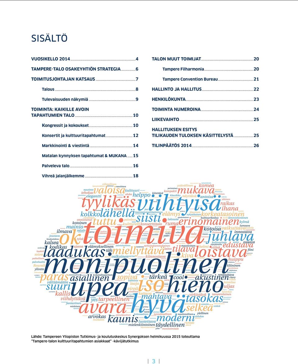 ..21 HALLINTO JA HALLITUS...22 HENKILÖKUNTA...23 TOIMINTA NUMEROINA...24 LIIKEVAIHTO...25 HALLITUKSEN ESITYS TILIKAUDEN TULOKSEN KÄSITTELYSTÄ...25 TILINPÄÄTÖS 2014.