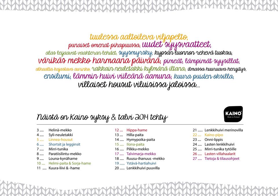 jaloissa... Näistä on Kaino tehty: 3... Helinä-mekko 4... Syli-neuletakki 5... Linnea-housut 6... Shortsit ja legginsit 7... Mirri-tunika 8... Paratiisilintu-mekko 9... Louna-kynähame 10.