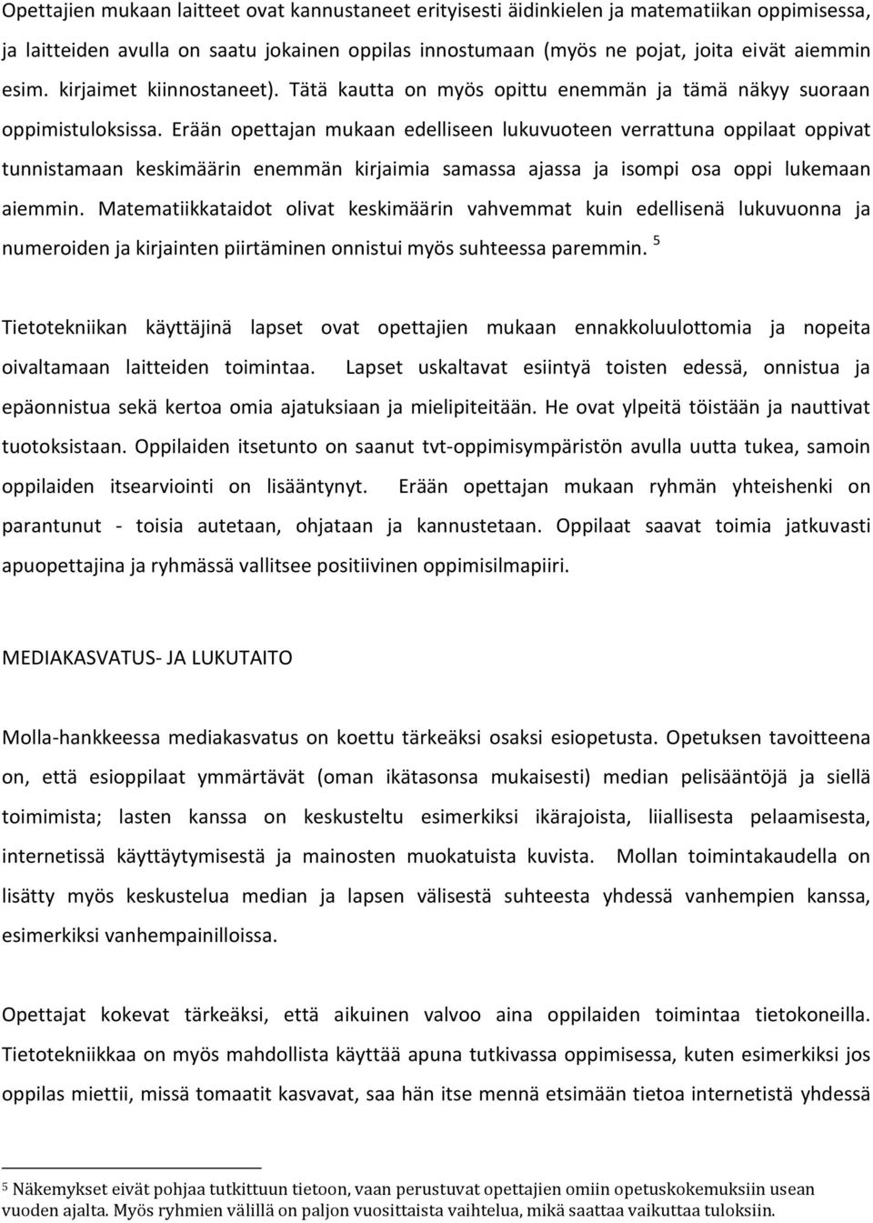 Erään opettajan mukaan edelliseen lukuvuoteen verrattuna oppilaat oppivat tunnistamaan keskimäärin enemmän kirjaimia samassa ajassa ja isompi osa oppi lukemaan aiemmin.