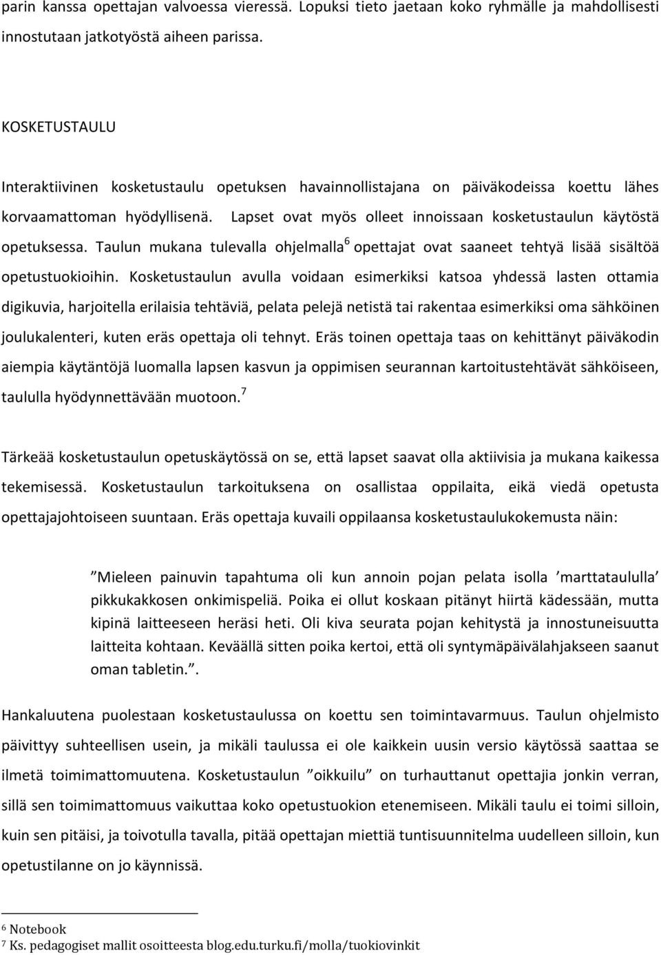 Lapset ovat myös olleet innoissaan kosketustaulun käytöstä opetuksessa. Taulun mukana tulevalla ohjelmalla 6 opettajat ovat saaneet tehtyä lisää sisältöä opetustuokioihin.