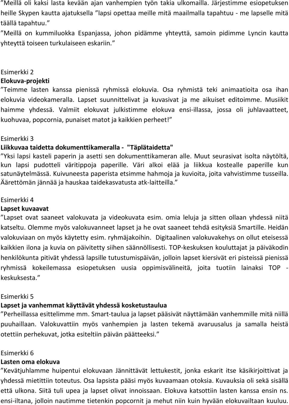 Meillä on kummiluokka Espanjassa, johon pidämme yhteyttä, samoin pidimme Lyncin kautta yhteyttä toiseen turkulaiseen eskariin.