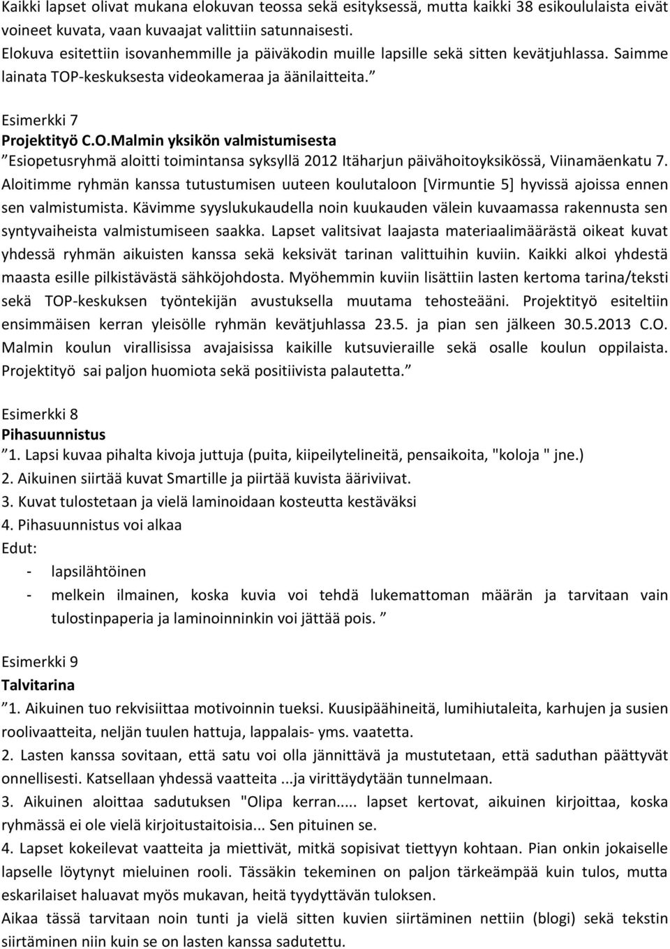 -keskuksesta videokameraa ja äänilaitteita. Esimerkki 7 Projektityö C.O.Malmin yksikön valmistumisesta Esiopetusryhmä aloitti toimintansa syksyllä 2012 Itäharjun päivähoitoyksikössä, Viinamäenkatu 7.