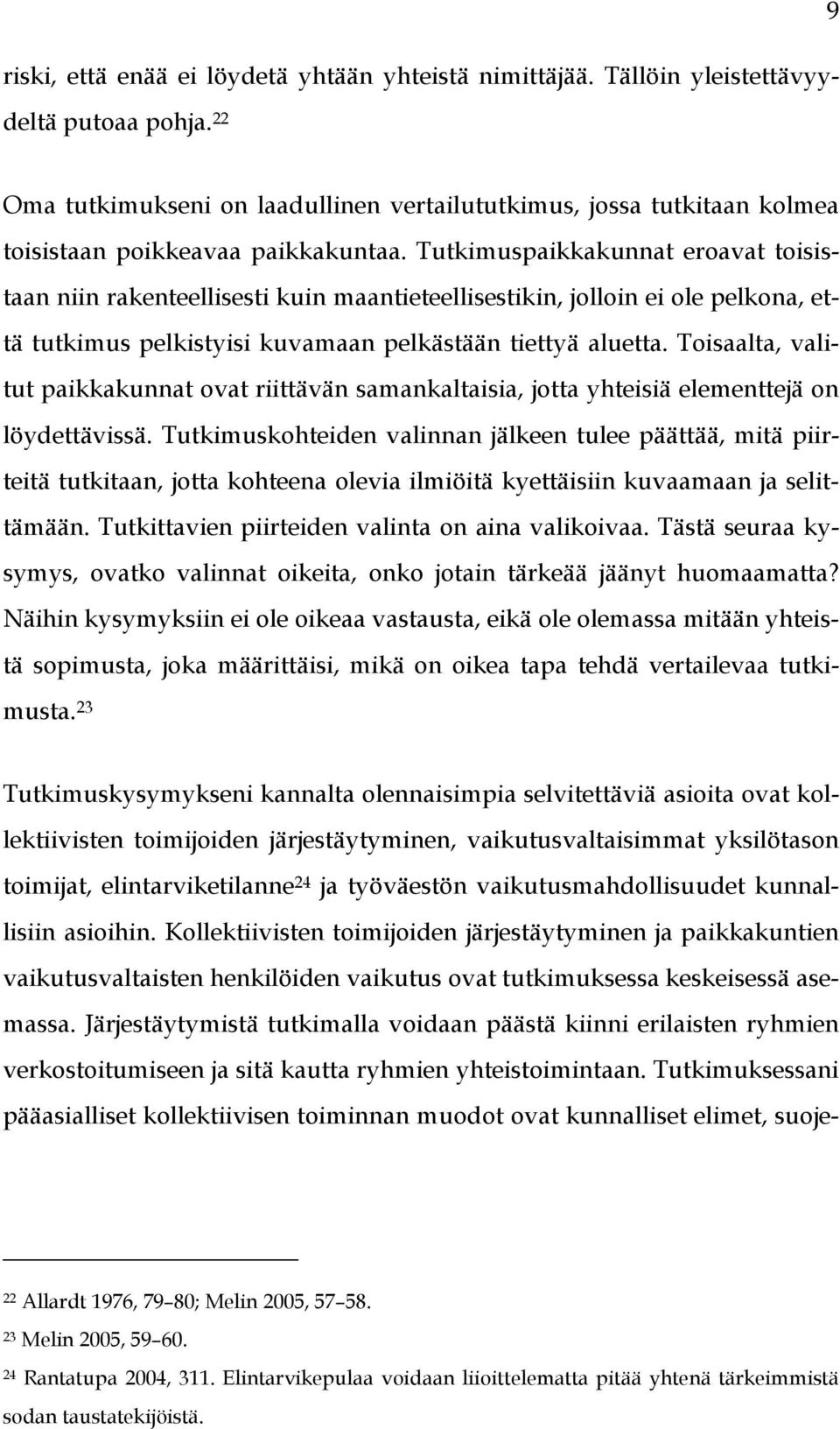 Tutkimuspaikkakunnat eroavat toisistaan niin rakenteellisesti kuin maantieteellisestikin, jolloin ei ole pelkona, että tutkimus pelkistyisi kuvamaan pelkästään tiettyä aluetta.