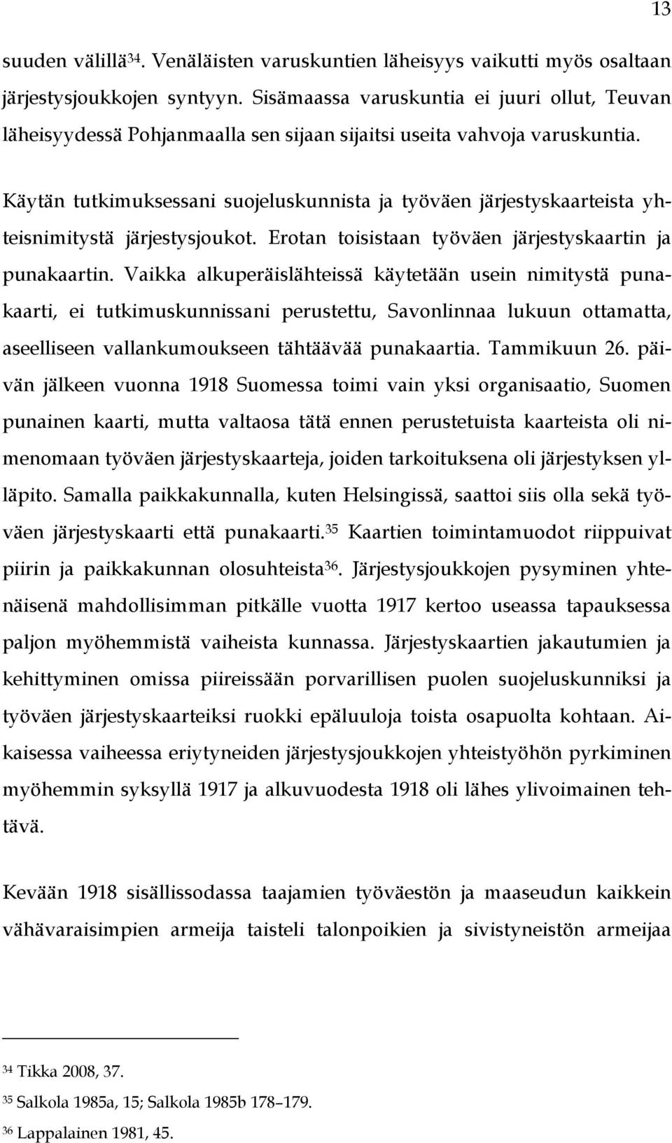 Käytän tutkimuksessani suojeluskunnista ja työväen järjestyskaarteista yhteisnimitystä järjestysjoukot. Erotan toisistaan työväen järjestyskaartin ja punakaartin.