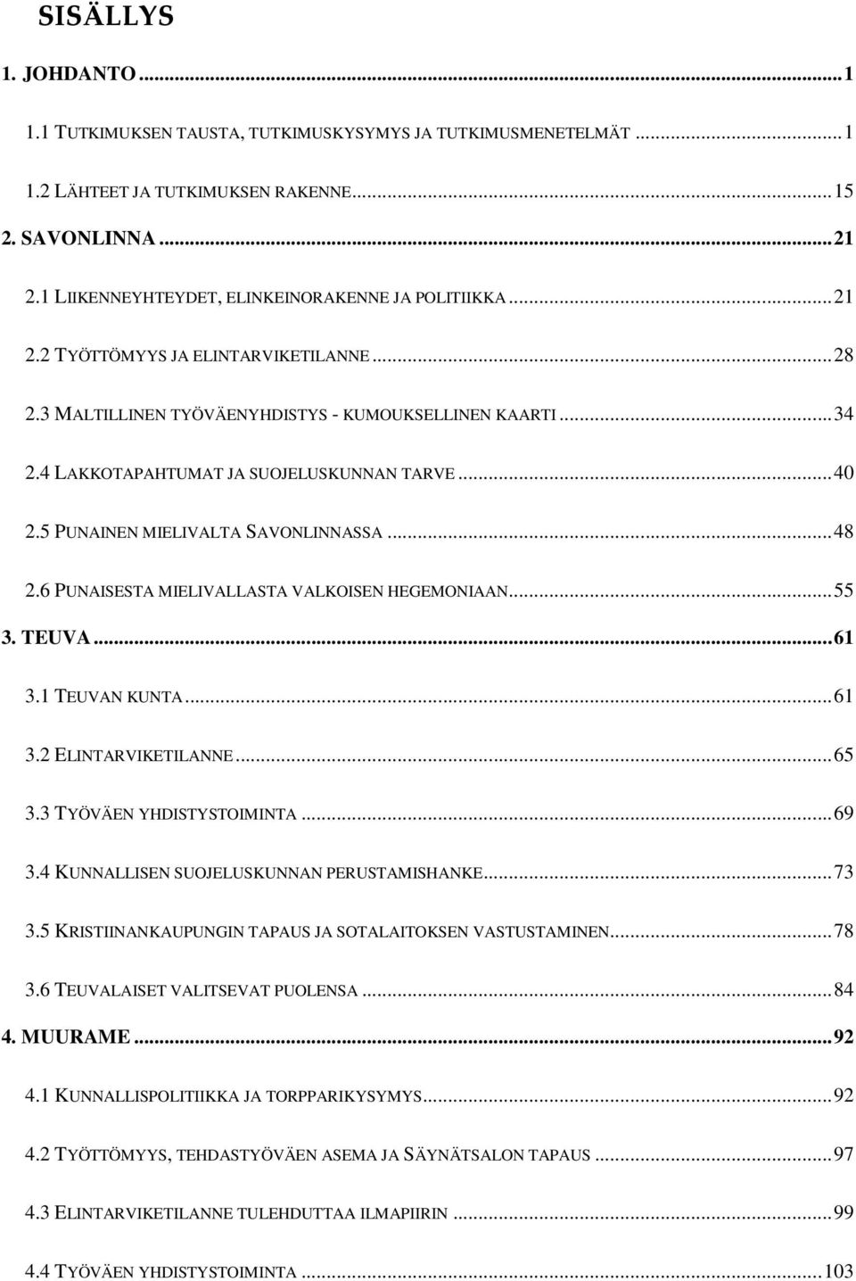 4 LAKKOTAPAHTUMAT JA SUOJELUSKUNNAN TARVE...40 2.5 PUNAINEN MIELIVALTA SAVONLINNASSA...48 2.6 PUNAISESTA MIELIVALLASTA VALKOISEN HEGEMONIAAN...55 3. TEUVA...61 3.1 TEUVAN KUNTA...61 3.2 ELINTARVIKETILANNE.