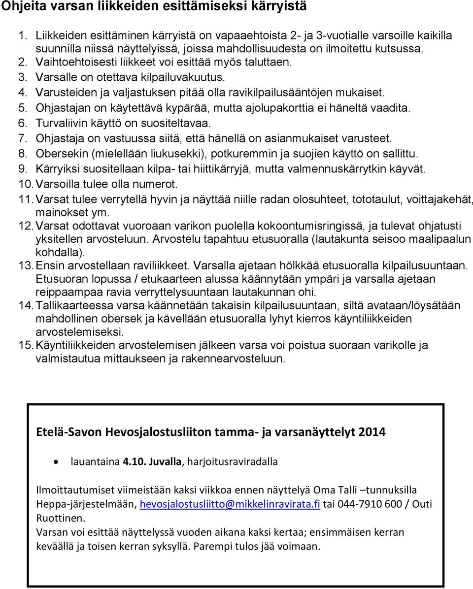 3. Varsalle on otettava kilpailuvakuutus. 4. Varusteiden ja valjastuksen pitää olla ravikilpailusääntöjen mukaiset. 5. Ohjastajan on käytettävä kypärää, mutta ajolupakorttia ei häneltä vaadita. 6.