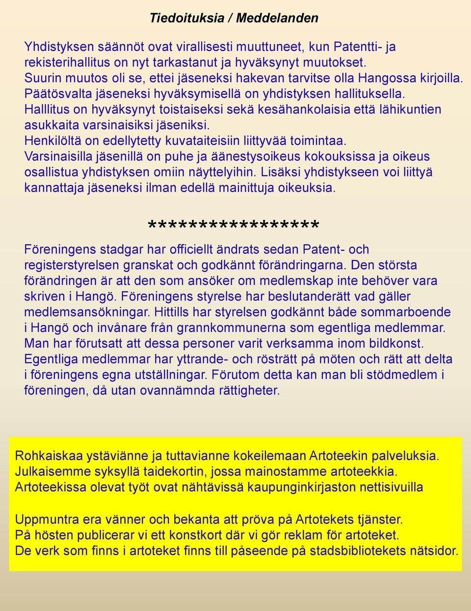 Halllitus on hyväksynyt toistaiseksi sekä kesähankolaisia että lähikuntien asukkaita varsinaisiksi jäseniksi. Henkilöltä on edellytetty kuvataiteisiin liittyvää toimintaa.